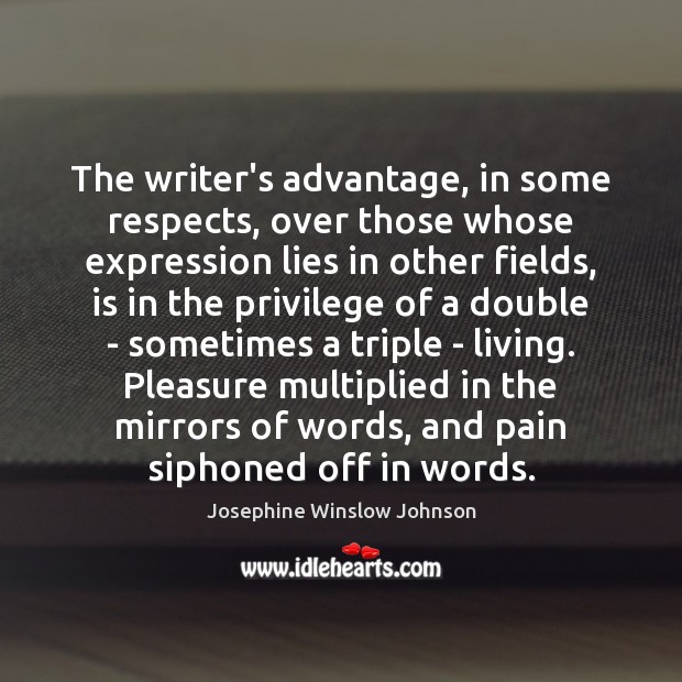 The writer’s advantage, in some respects, over those whose expression lies in Josephine Winslow Johnson Picture Quote