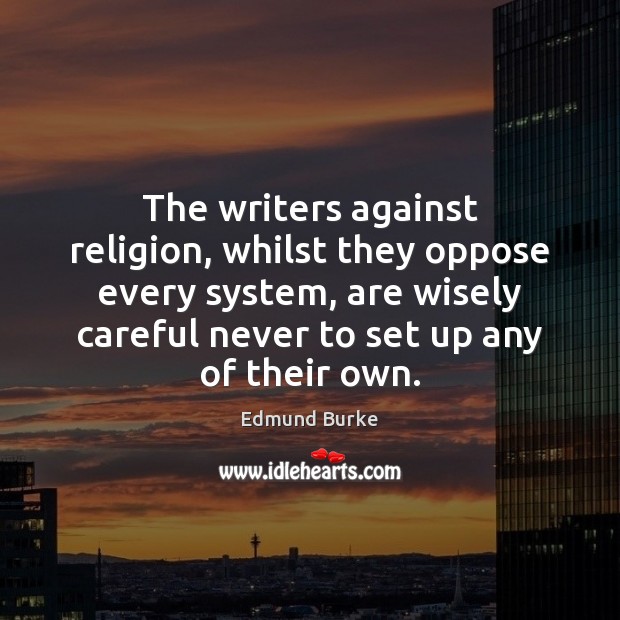 The writers against religion, whilst they oppose every system, are wisely careful Edmund Burke Picture Quote
