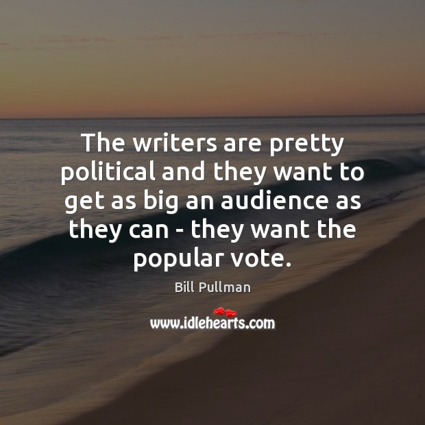 The writers are pretty political and they want to get as big Bill Pullman Picture Quote