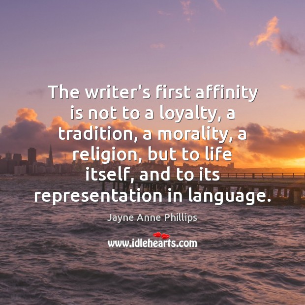 The writer’s first affinity is not to a loyalty, a tradition, a Image