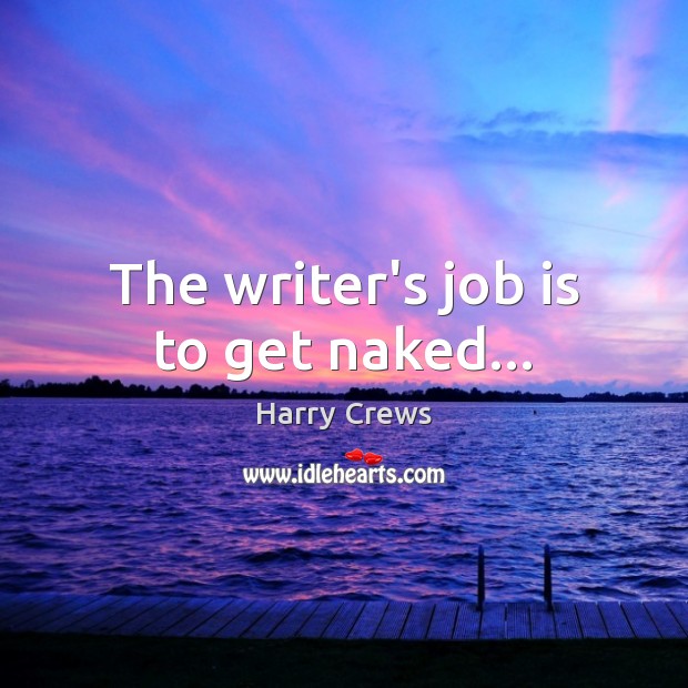 The writer’s job is to get naked… Harry Crews Picture Quote