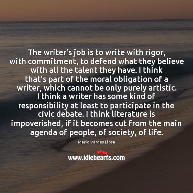 The writer’s job is to write with rigor, with commitment, to Mario Vargas Llosa Picture Quote