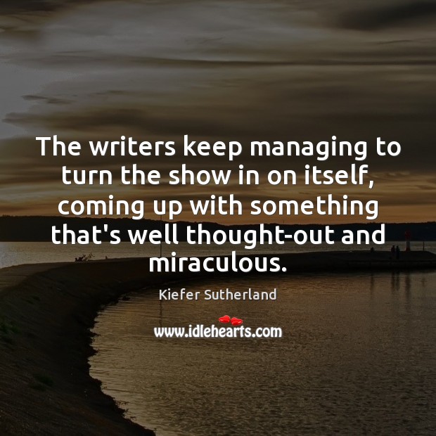 The writers keep managing to turn the show in on itself, coming Kiefer Sutherland Picture Quote
