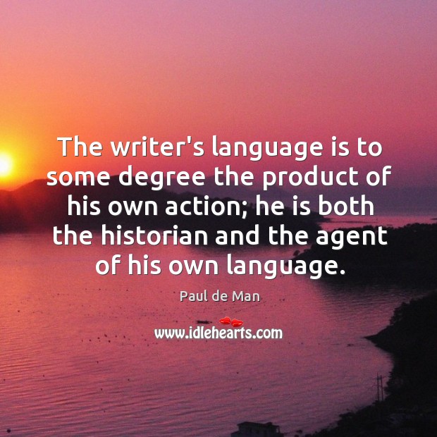 The writer’s language is to some degree the product of his own Paul de Man Picture Quote
