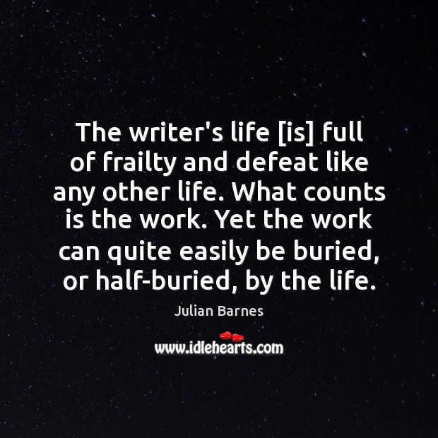 The writer’s life [is] full of frailty and defeat like any other Julian Barnes Picture Quote