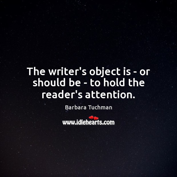 The writer’s object is – or should be – to hold the reader’s attention. Barbara Tuchman Picture Quote