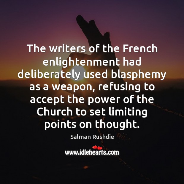 The writers of the French enlightenment had deliberately used blasphemy as a Salman Rushdie Picture Quote