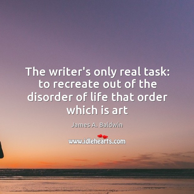 The writer’s only real task: to recreate out of the disorder of Image