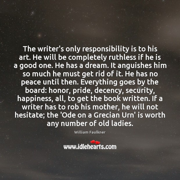 The writer’s only responsibility is to his art. He will be completely William Faulkner Picture Quote