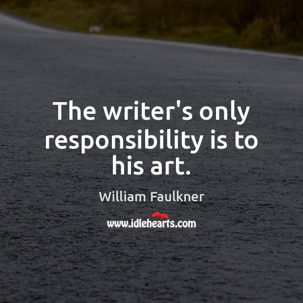 The writer’s only responsibility is to his art. Responsibility Quotes Image