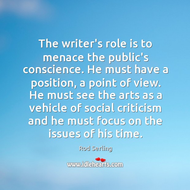 The writer’s role is to menace the public’s conscience. He must have Rod Serling Picture Quote