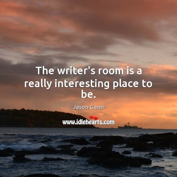 The writer’s room is a really interesting place to be. Jason Gann Picture Quote