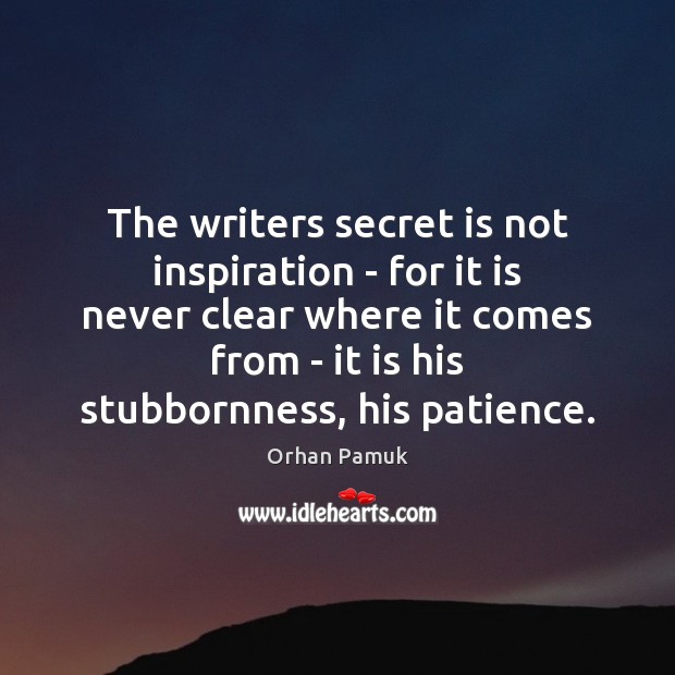 The writers secret is not inspiration – for it is never clear Image
