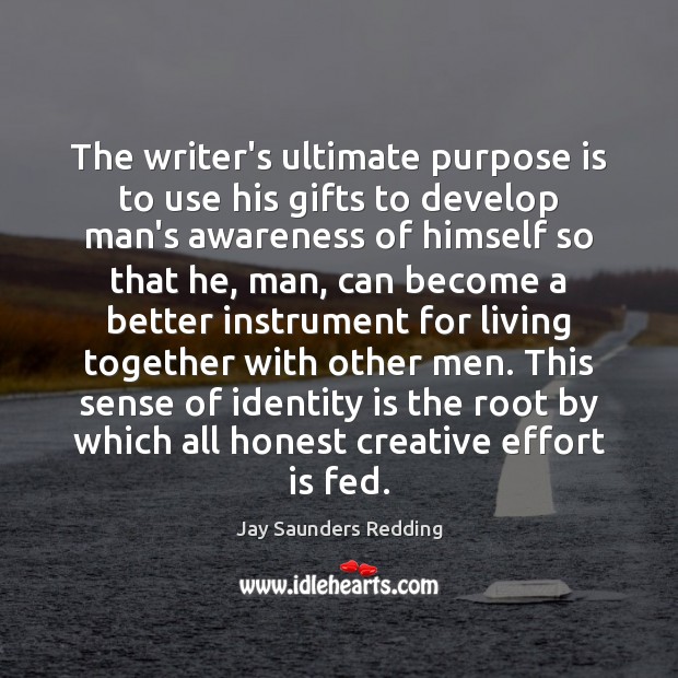 The writer’s ultimate purpose is to use his gifts to develop man’s Jay Saunders Redding Picture Quote