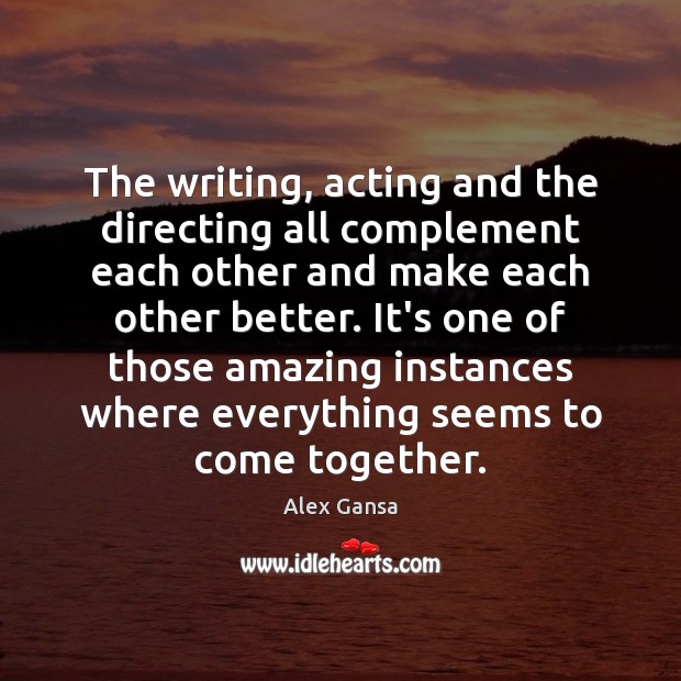 The writing, acting and the directing all complement each other and make Alex Gansa Picture Quote