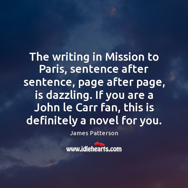 The writing in Mission to Paris, sentence after sentence, page after page, James Patterson Picture Quote