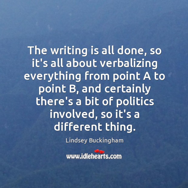 The writing is all done, so it’s all about verbalizing everything from Lindsey Buckingham Picture Quote