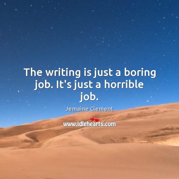 The writing is just a boring job. It’s just a horrible job. Writing Quotes Image