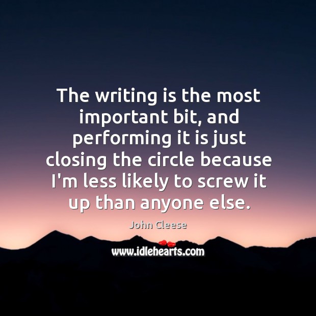 The writing is the most important bit, and performing it is just John Cleese Picture Quote