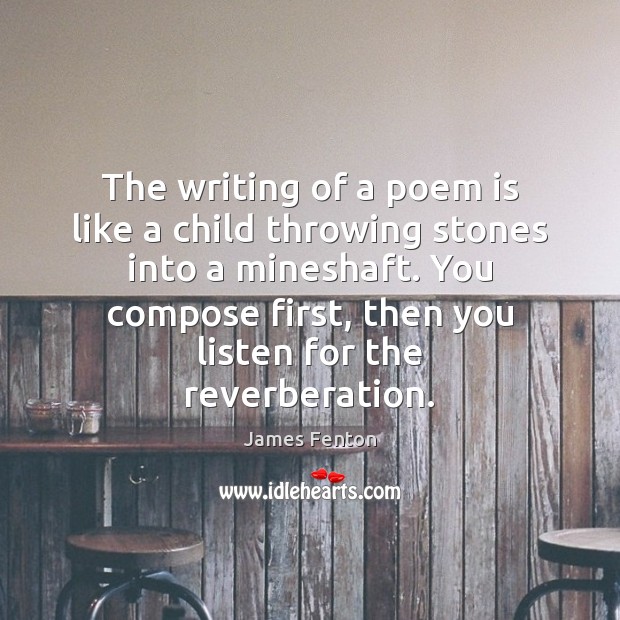 The writing of a poem is like a child throwing stones into James Fenton Picture Quote