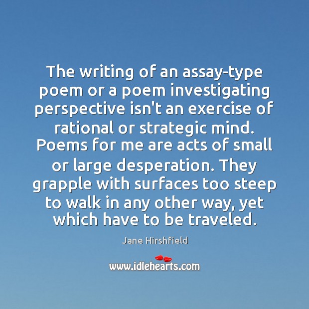 The writing of an assay-type poem or a poem investigating perspective isn’t Jane Hirshfield Picture Quote