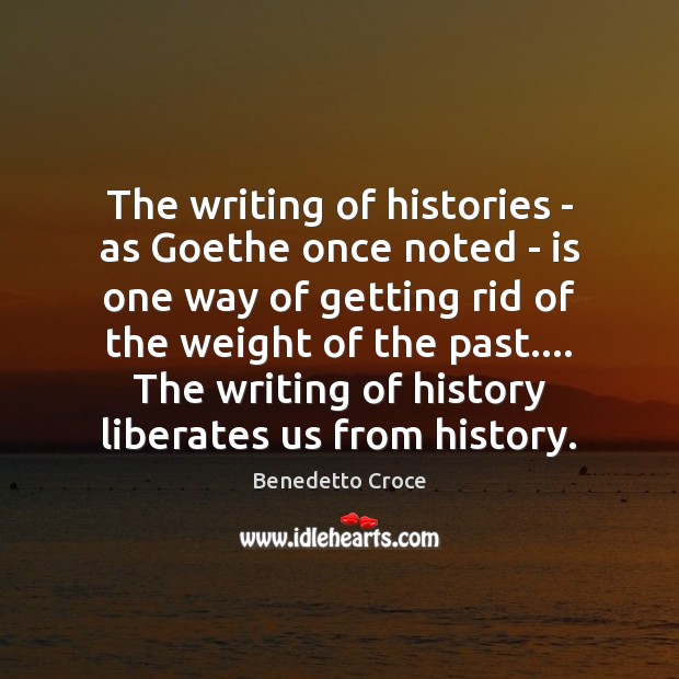 The writing of histories – as Goethe once noted – is one Image