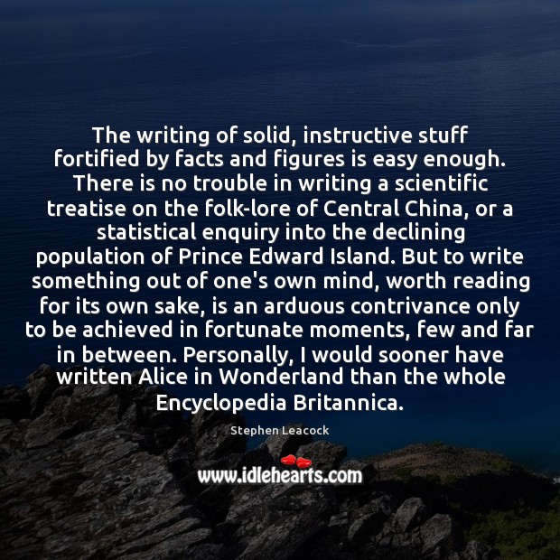 The writing of solid, instructive stuff fortified by facts and figures is Stephen Leacock Picture Quote