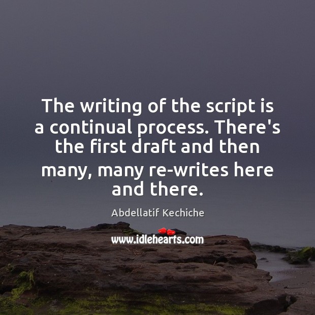The writing of the script is a continual process. There’s the first Image