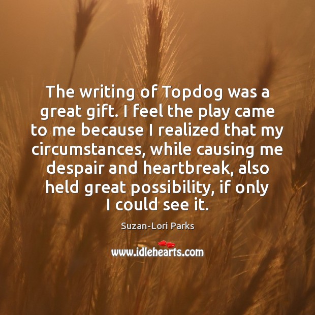 The writing of Topdog was a great gift. I feel the play Suzan-Lori Parks Picture Quote