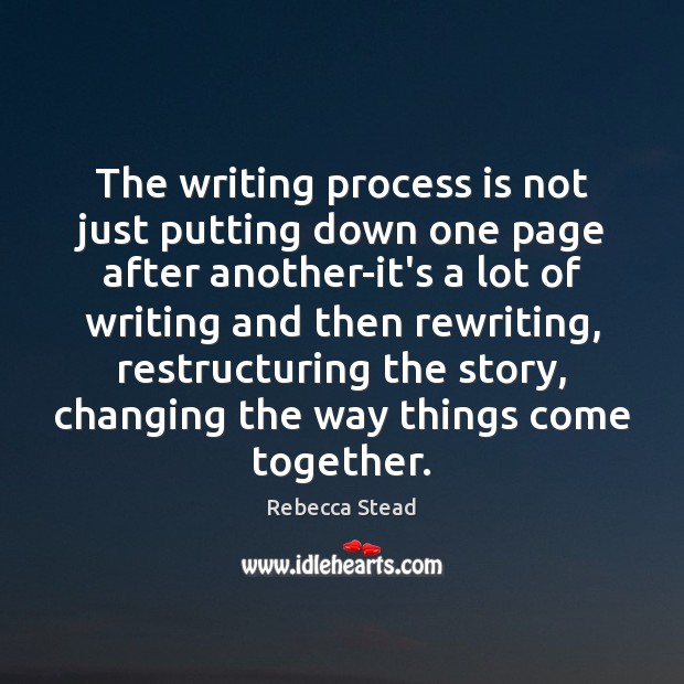 The writing process is not just putting down one page after another-it’s Rebecca Stead Picture Quote