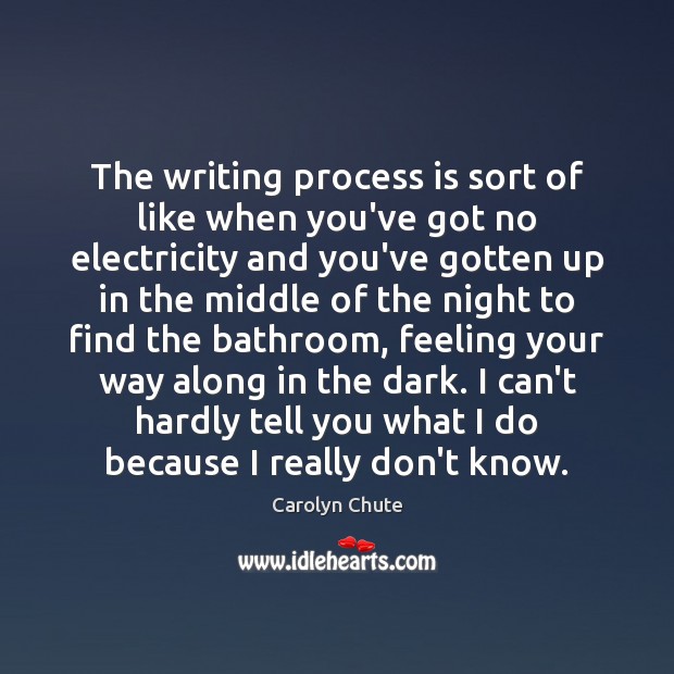 The writing process is sort of like when you’ve got no electricity Carolyn Chute Picture Quote