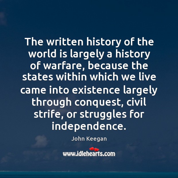 The written history of the world is largely a history of warfare, John Keegan Picture Quote