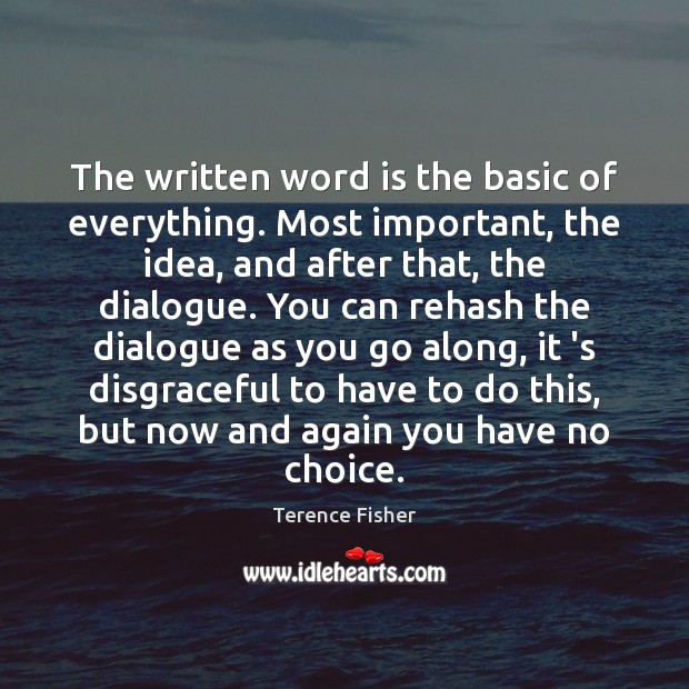 The written word is the basic of everything. Most important, the idea, Image