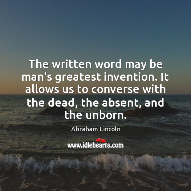The written word may be man’s greatest invention. It allows us to Image