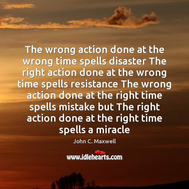 The wrong action done at the wrong time spells disaster The right Image