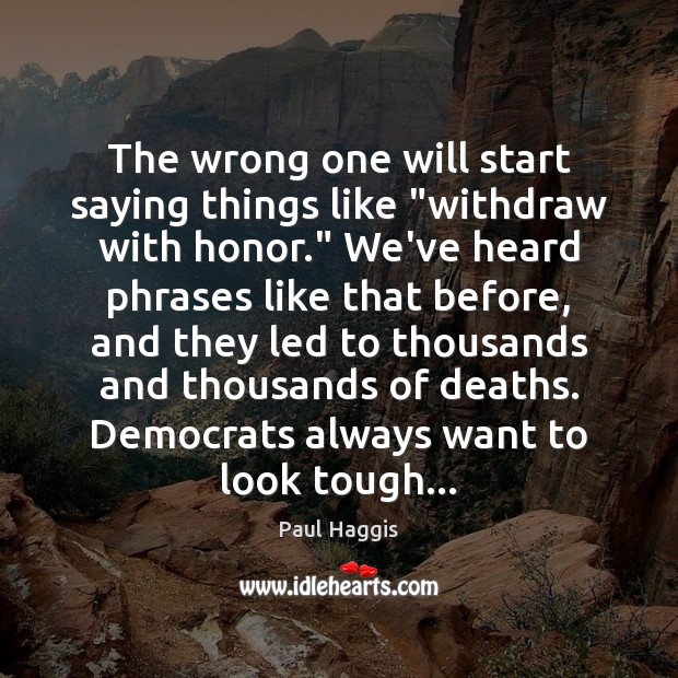 The wrong one will start saying things like “withdraw with honor.” We’ve Image