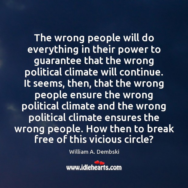 The wrong people will do everything in their power to guarantee that William A. Dembski Picture Quote
