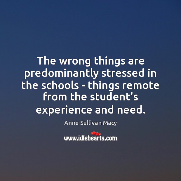 The wrong things are predominantly stressed in the schools – things remote Image