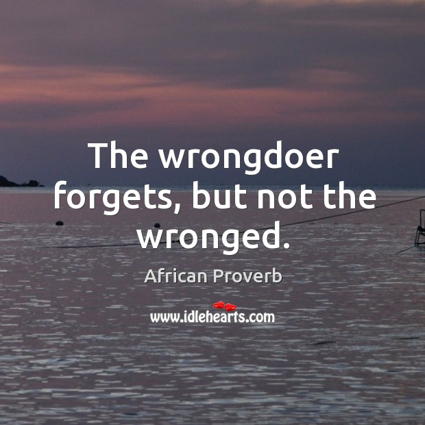 The wrongdoer forgets, but not the wronged. African Proverbs Image