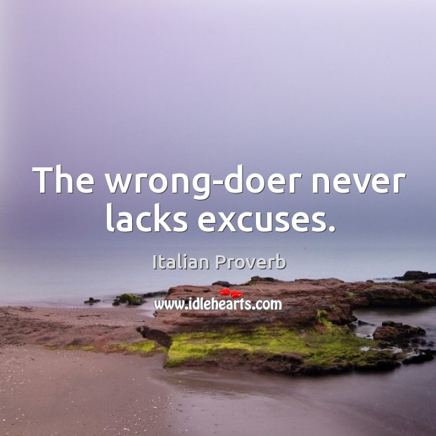 The wrong-doer never lacks excuses. Image