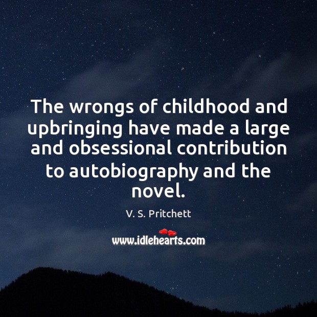 The wrongs of childhood and upbringing have made a large and obsessional V. S. Pritchett Picture Quote
