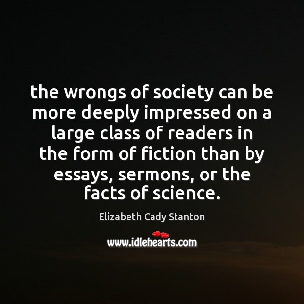 The wrongs of society can be more deeply impressed on a large Elizabeth Cady Stanton Picture Quote