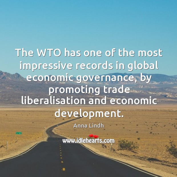 The wto has one of the most impressive records in global economic governance Anna Lindh Picture Quote