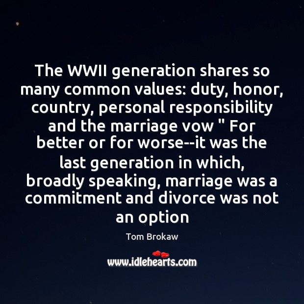 The WWII generation shares so many common values: duty, honor, country, personal Divorce Quotes Image