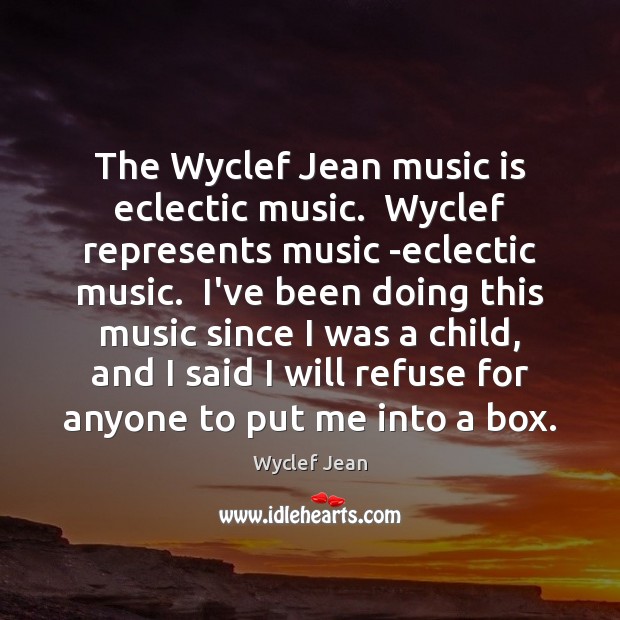 The Wyclef Jean music is eclectic music.  Wyclef represents music -eclectic music. Wyclef Jean Picture Quote