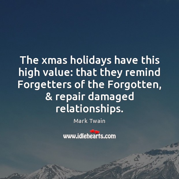The xmas holidays have this high value: that they remind Forgetters of Mark Twain Picture Quote
