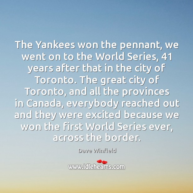 The yankees won the pennant, we went on to the world series, 41 years after that Dave Winfield Picture Quote