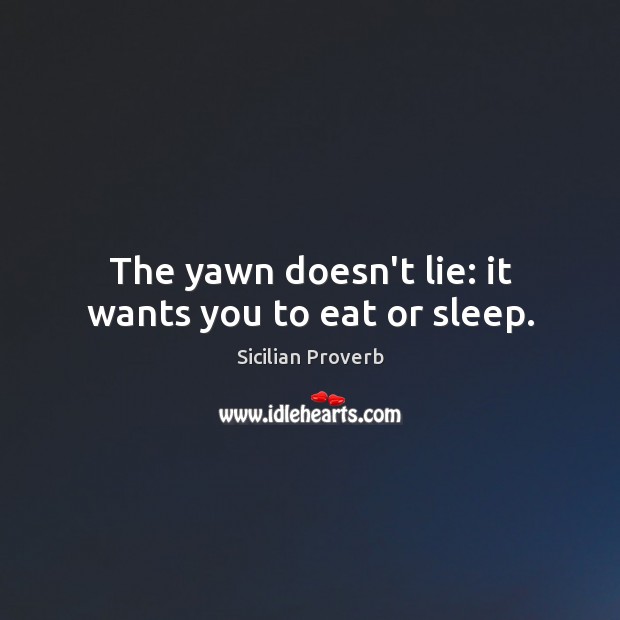 The yawn doesn’t lie: it wants you to eat or sleep. Image