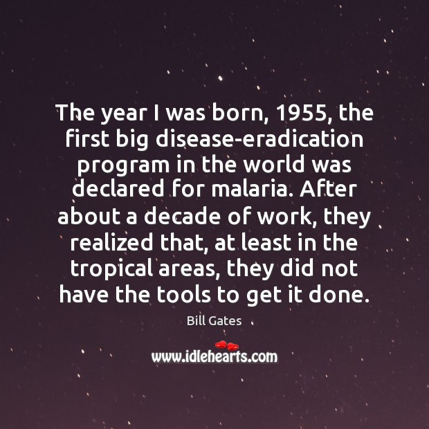 The year I was born, 1955, the first big disease-eradication program in the Bill Gates Picture Quote