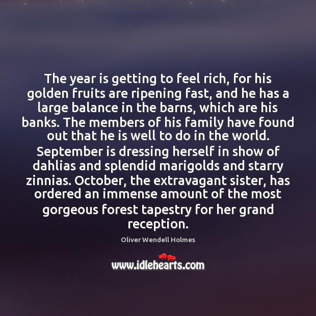 The year is getting to feel rich, for his golden fruits are Oliver Wendell Holmes Picture Quote
